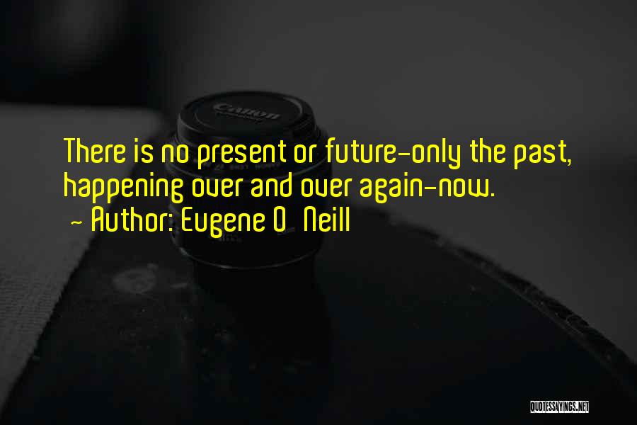 It's Happening All Over Again Quotes By Eugene O'Neill