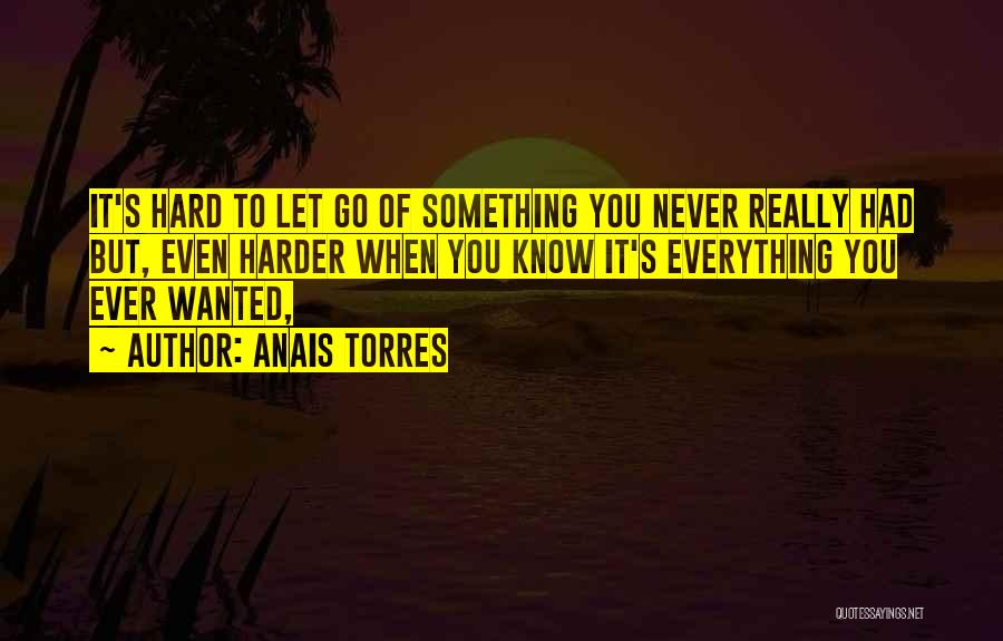 It's Hard To Let Go Quotes By Anais Torres