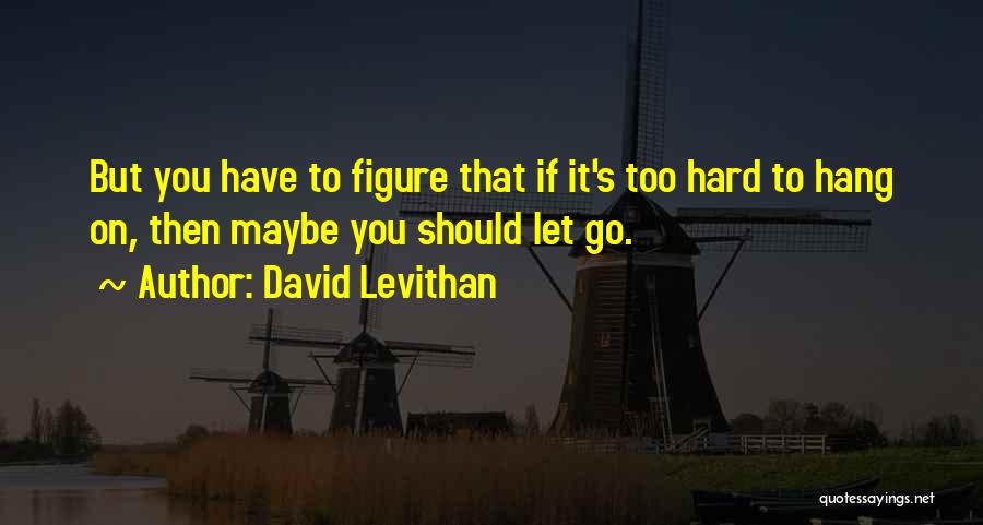 It's Hard To Let Go Quotes By David Levithan