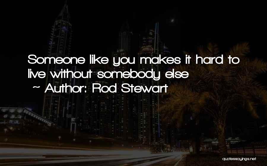 It's Hard To Live Without You Quotes By Rod Stewart