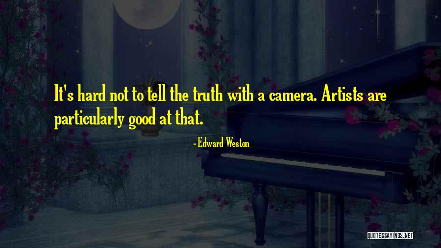 It's Hard To Tell The Truth Quotes By Edward Weston It's Hard To Tell The Truth Quotes By Edward Weston