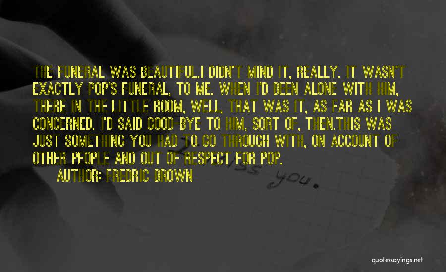 It's Just Me Alone Quotes By Fredric Brown