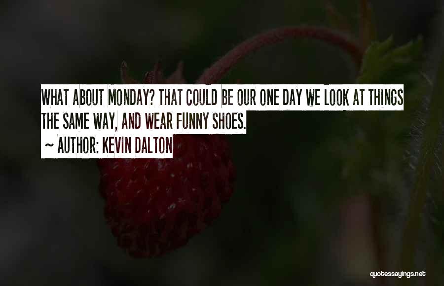 It's Monday Funny Quotes By Kevin Dalton