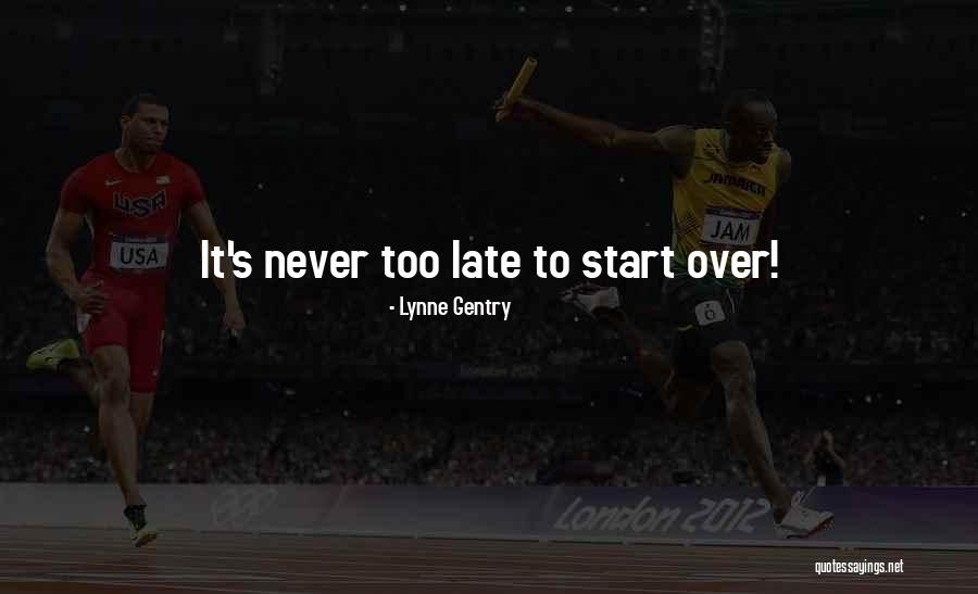 Its Never Too Late To Start Over Quotes By Lynne Gentry Its Never Too Late To Start Over Quotes By Lynne Gentry