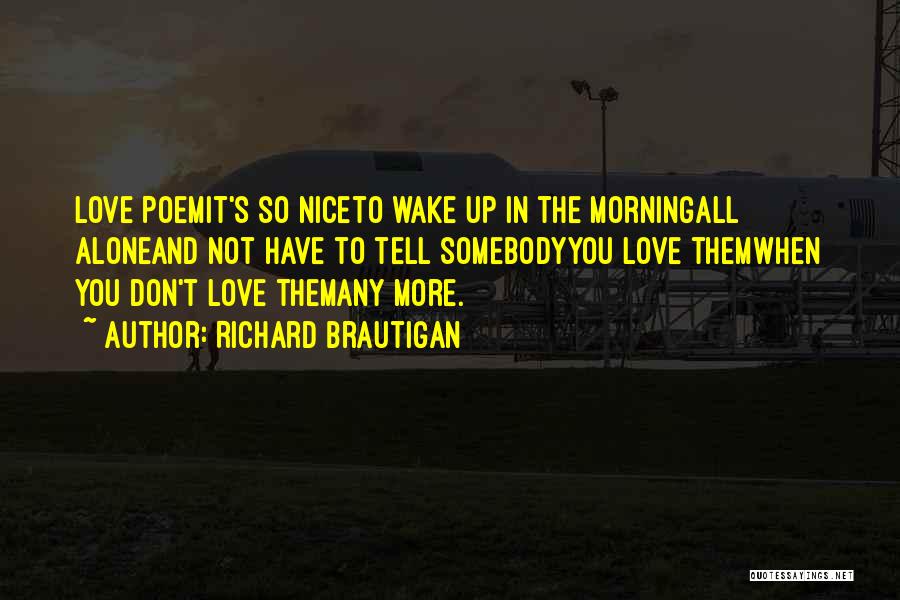 It's Nice To Wake Up In The Morning Quotes By Richard Brautigan