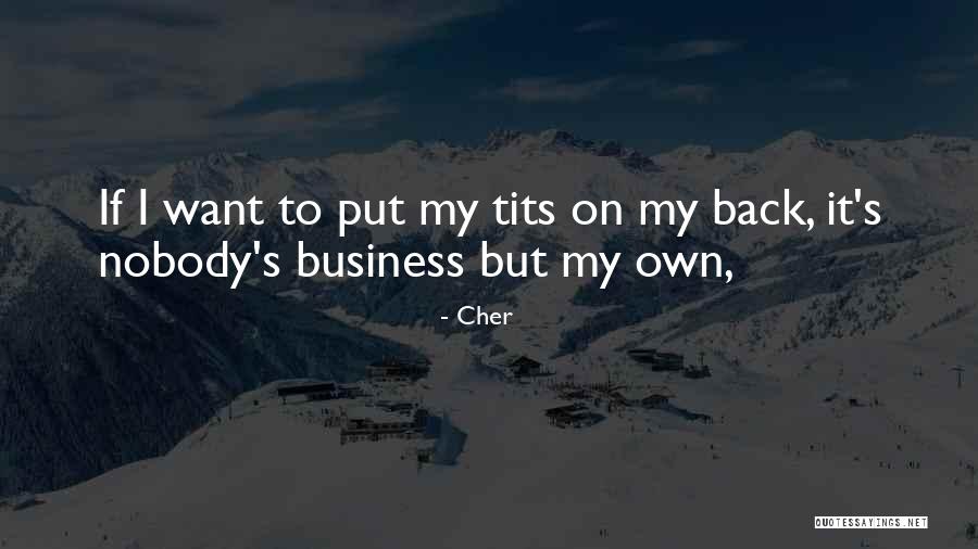 It's Nobody's Business Quotes By Cher