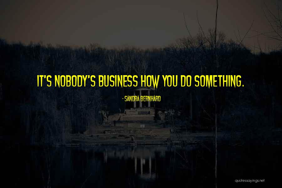 It's Nobody's Business Quotes By Sandra Bernhard