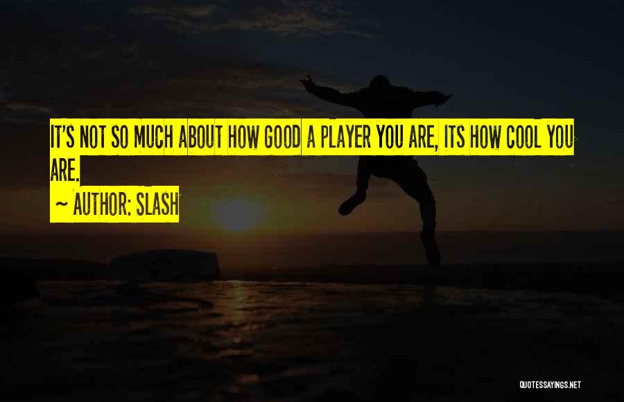 It's Not About How Good You Are Quotes By Slash