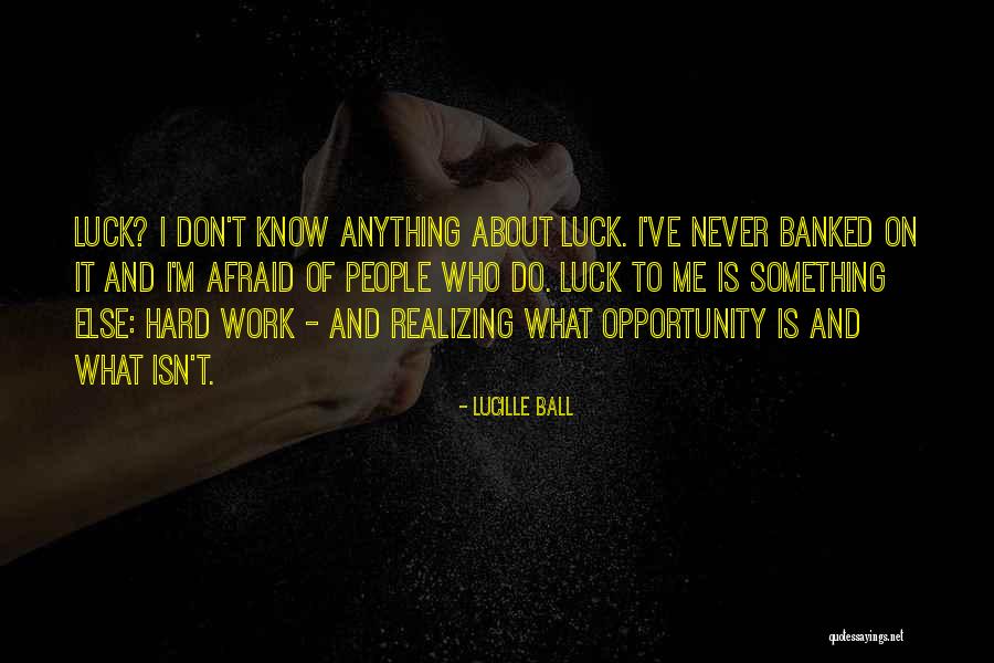 Its Not About Luck Quotes By Lucille Ball Its Not About Luck Quotes By Lucille Ball