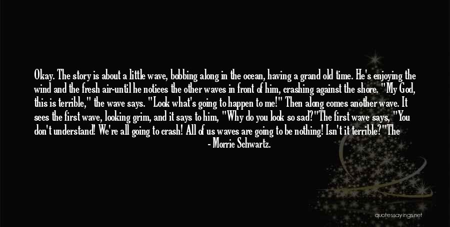 It's Not About Me It's About God Quotes By Morrie Schwartz.