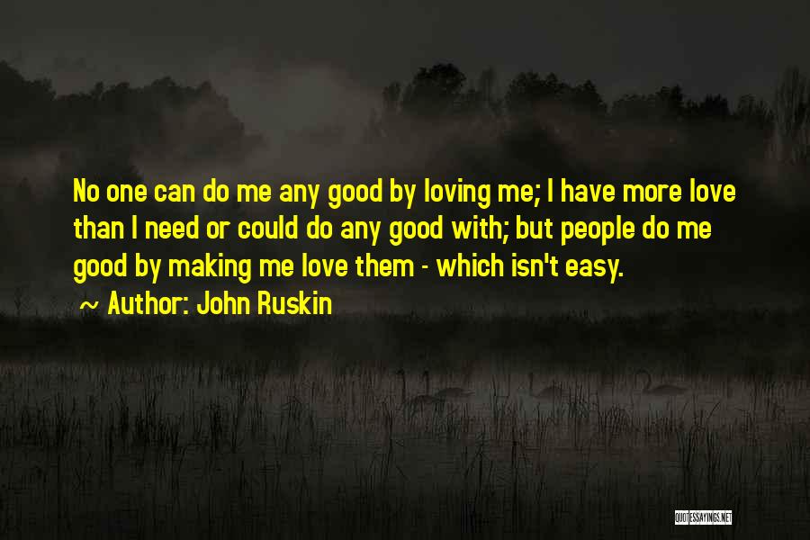 It's Not Easy Loving Me Quotes By John Ruskin