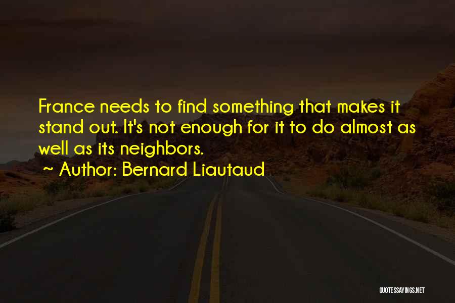 It's Not Enough Quotes By Bernard Liautaud