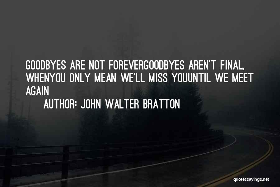 It's Not Goodbye Forever Quotes By John Walter Bratton