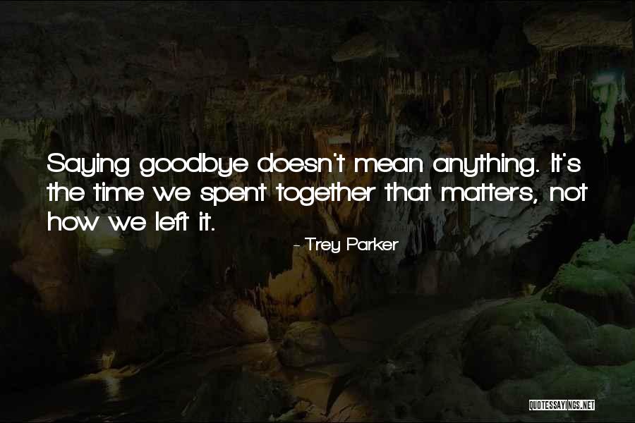 It's Not Goodbye Quotes By Trey Parker