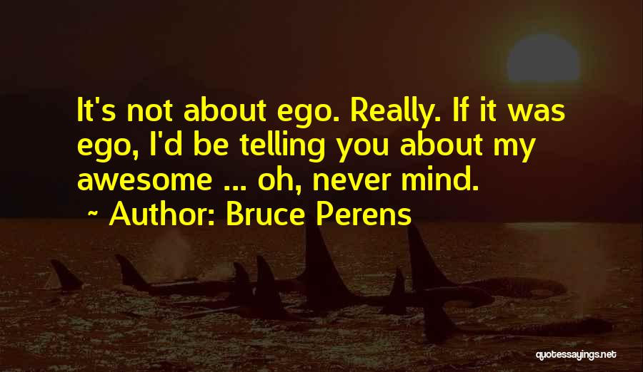 It's Not My Ego Quotes By Bruce Perens