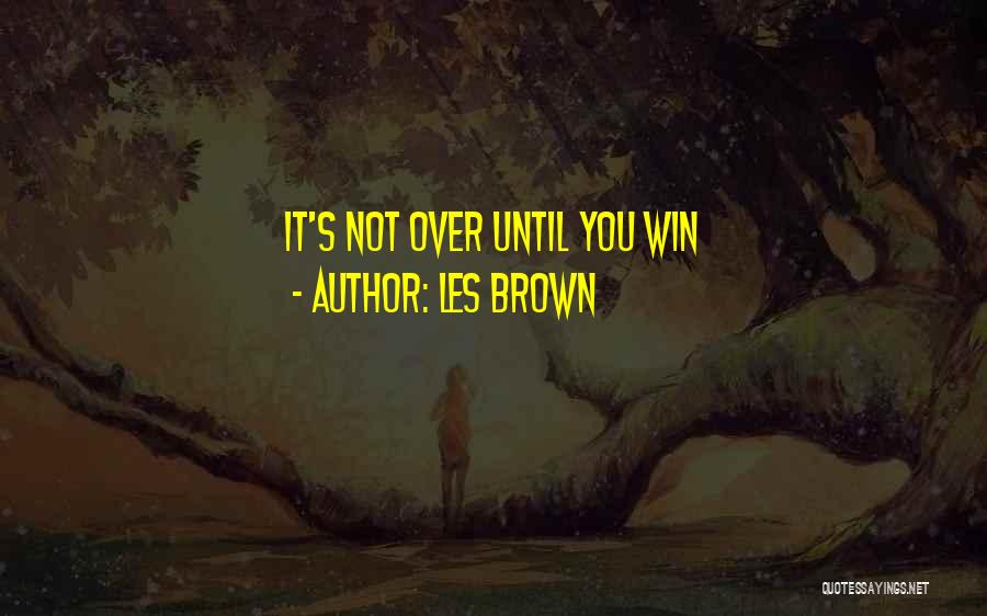 It's Not Over Until Quotes By Les Brown