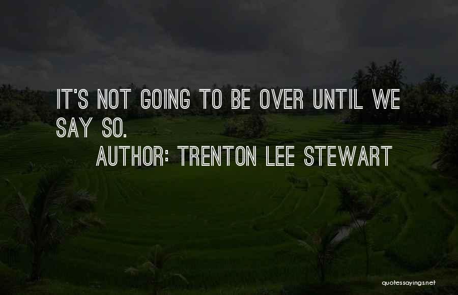 It's Not Over Until Quotes By Trenton Lee Stewart