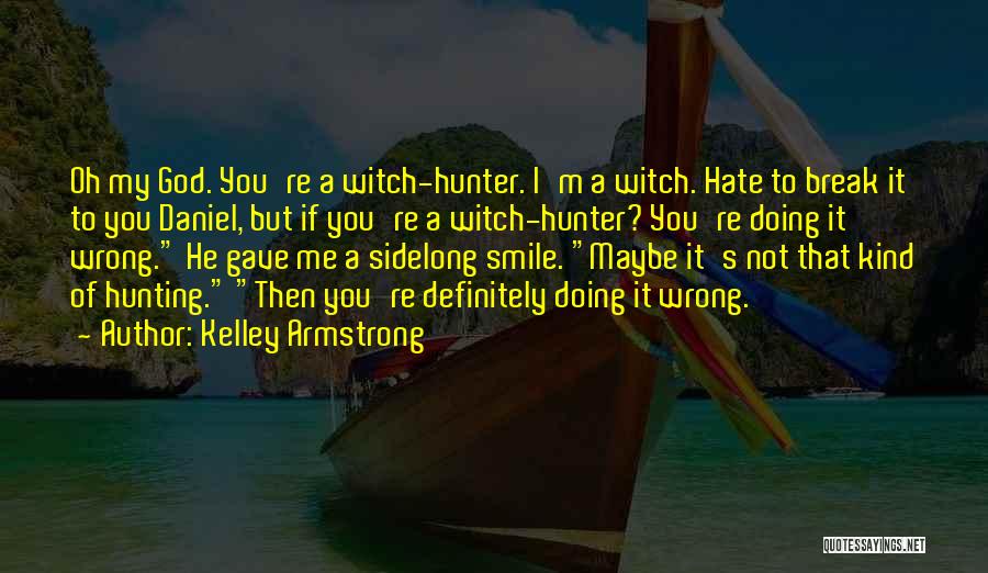 It's Not That I Hate You Quotes By Kelley Armstrong