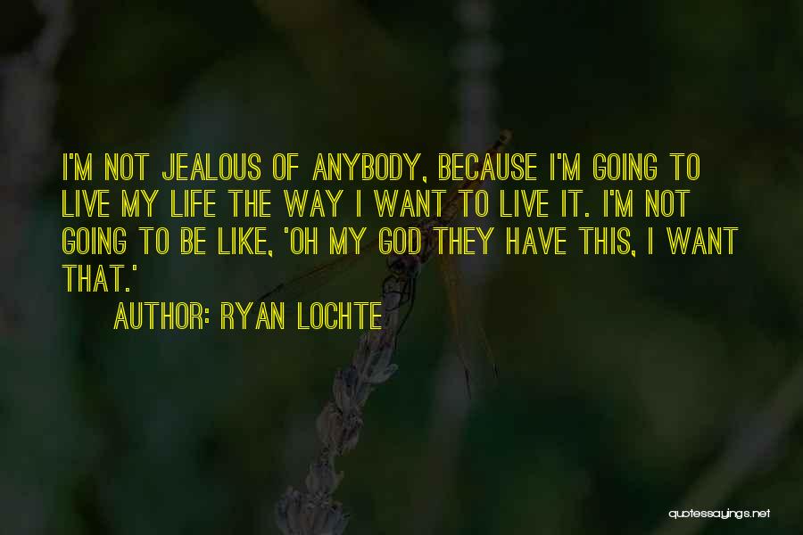 It's Not That I'm Jealous Quotes By Ryan Lochte