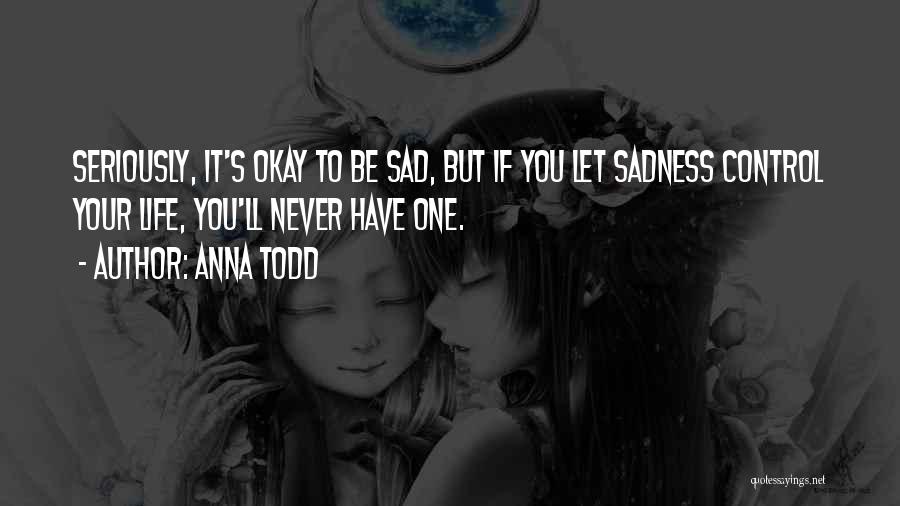 It's Okay To Be Sad Quotes By Anna Todd
