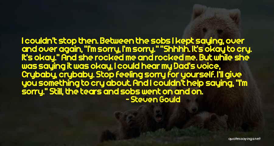 It's Okay To Cry Quotes By Steven Gould It's Okay To Cry Quotes By Steven Gould