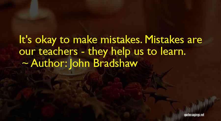 It's Okay To Make Mistakes Quotes By John Bradshaw