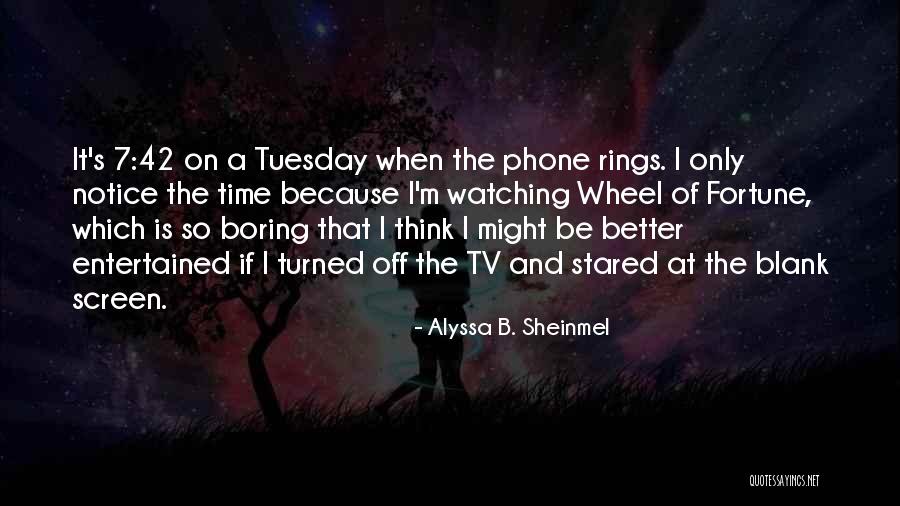 It's Only Tuesday Quotes By Alyssa B. Sheinmel It's Only Tuesday Quotes By Alyssa B. Sheinmel