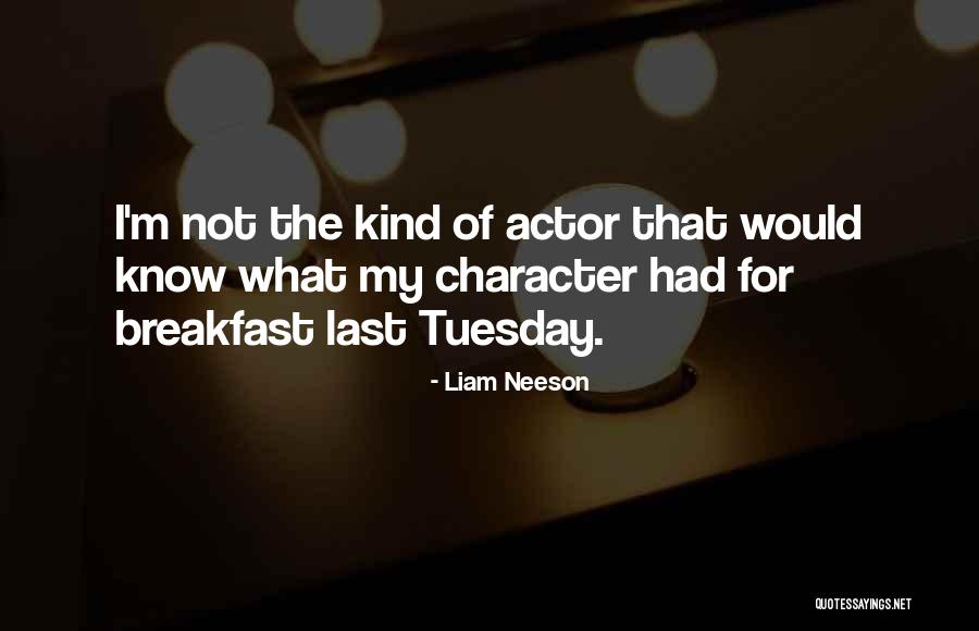 It's Only Tuesday Quotes By Liam Neeson It's Only Tuesday Quotes By Liam Neeson