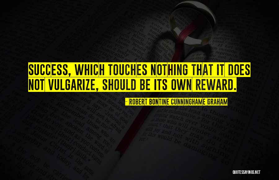Its Own Reward Quotes By Robert Bontine Cunninghame Graham Its Own Reward Quotes By Robert Bontine Cunninghame Graham
