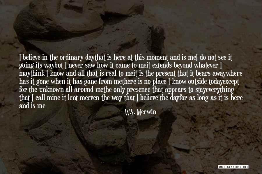 Its Real Me Quotes By W.S. Merwin Its Real Me Quotes By W.S. Merwin