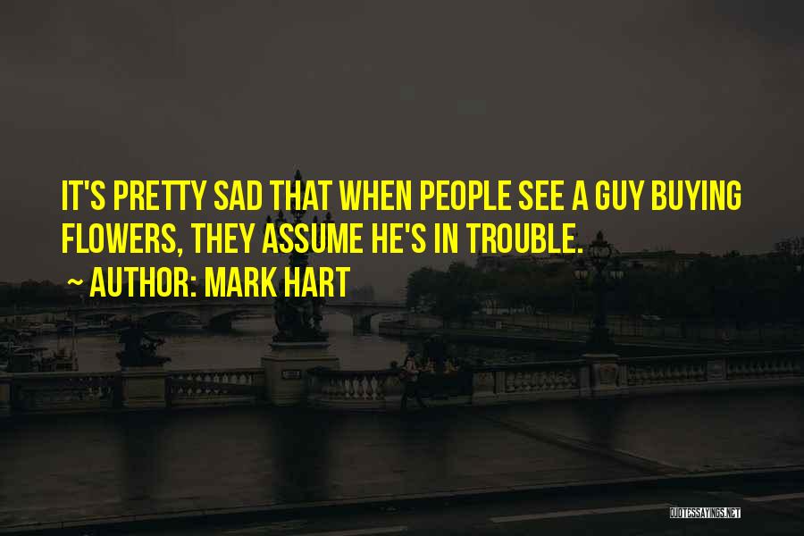 It's Sad When Quotes By Mark Hart