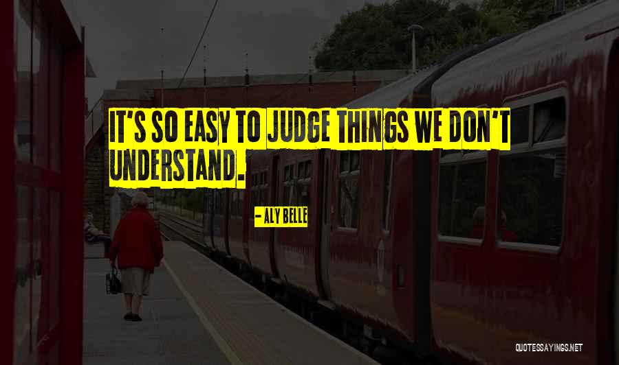 It's So Easy To Judge Quotes By ALY BELLE