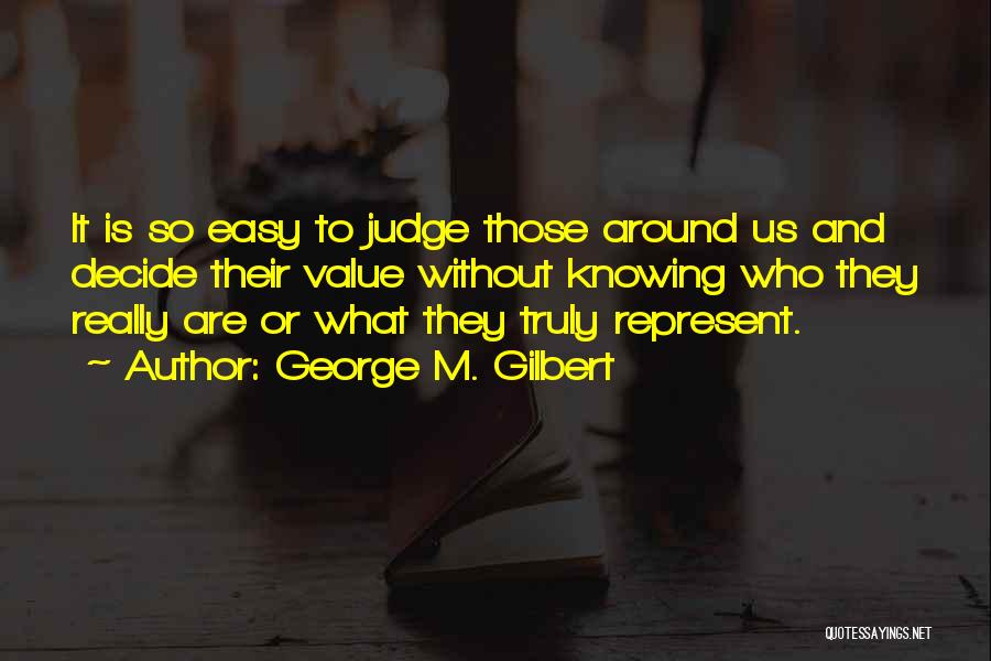 It's So Easy To Judge Quotes By George M. Gilbert