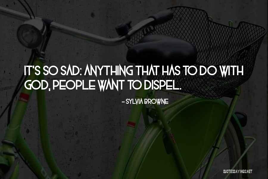 It's So Sad Quotes By Sylvia Browne It's So Sad Quotes By Sylvia Browne
