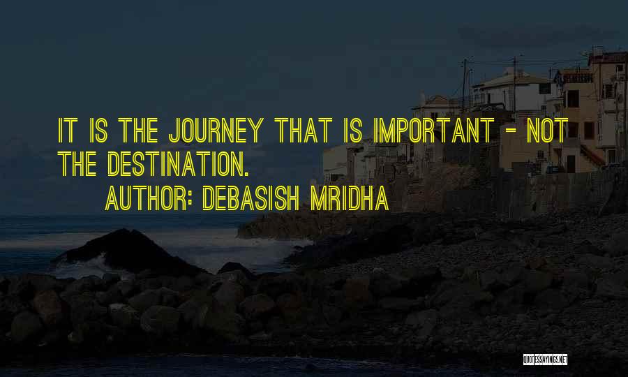 It's The Journey Not The Destination Quotes By Debasish Mridha
