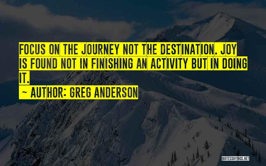 It's The Journey Not The Destination Quotes By Greg Anderson