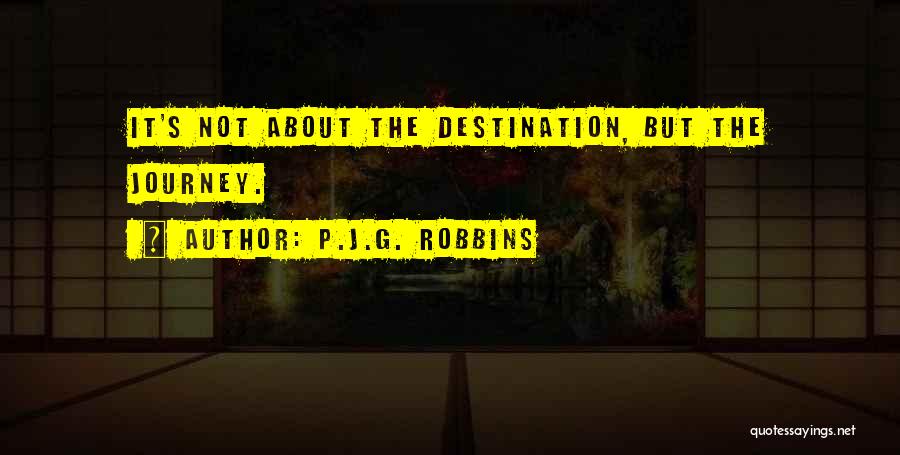 It's The Journey Not The Destination Quotes By P.J.G. Robbins