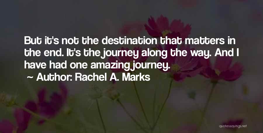 It's The Journey Not The Destination Quotes By Rachel A. Marks