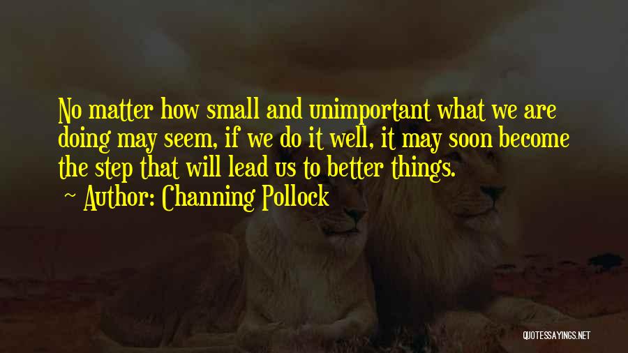 It's The Small Things That Matter Quotes By Channing Pollock