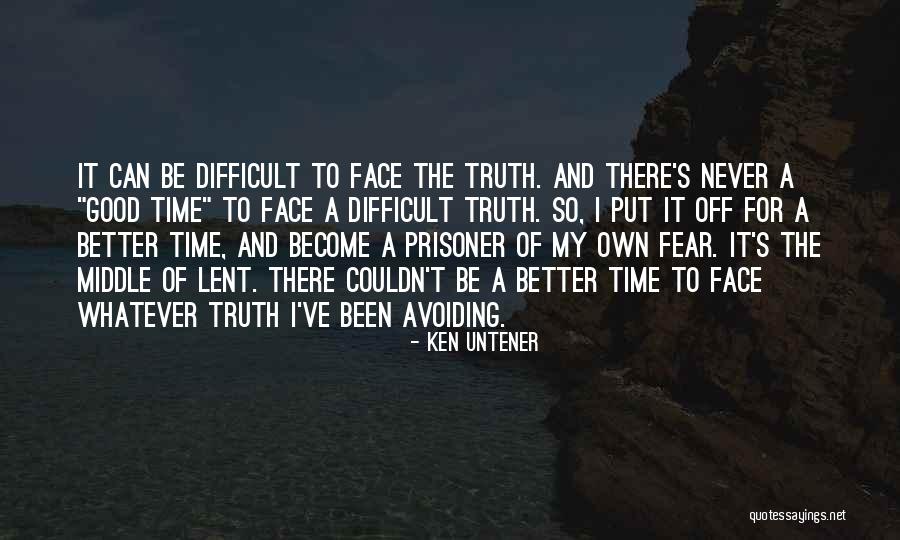 It's Time To Face The Truth Quotes By Ken Untener