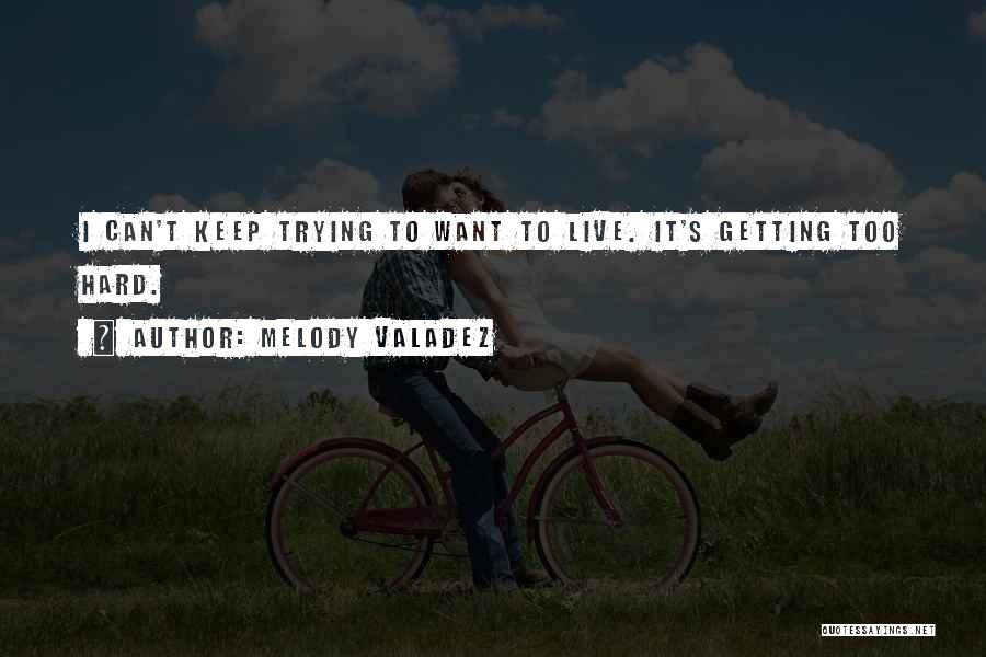 It's Too Hard Quotes By Melody Valadez