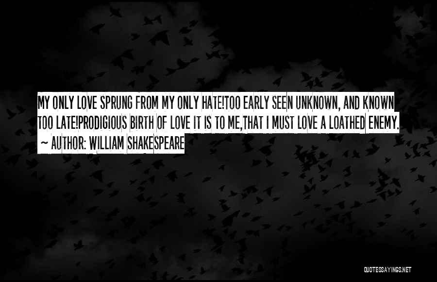 It's Too Late To Love Me Now Quotes By William Shakespeare