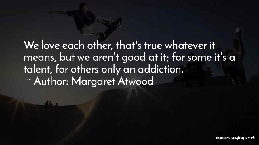 It's True Love Quotes By Margaret Atwood