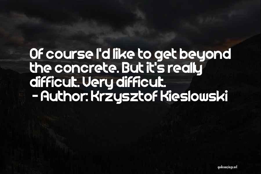 It's Very Difficult Quotes By Krzysztof Kieslowski