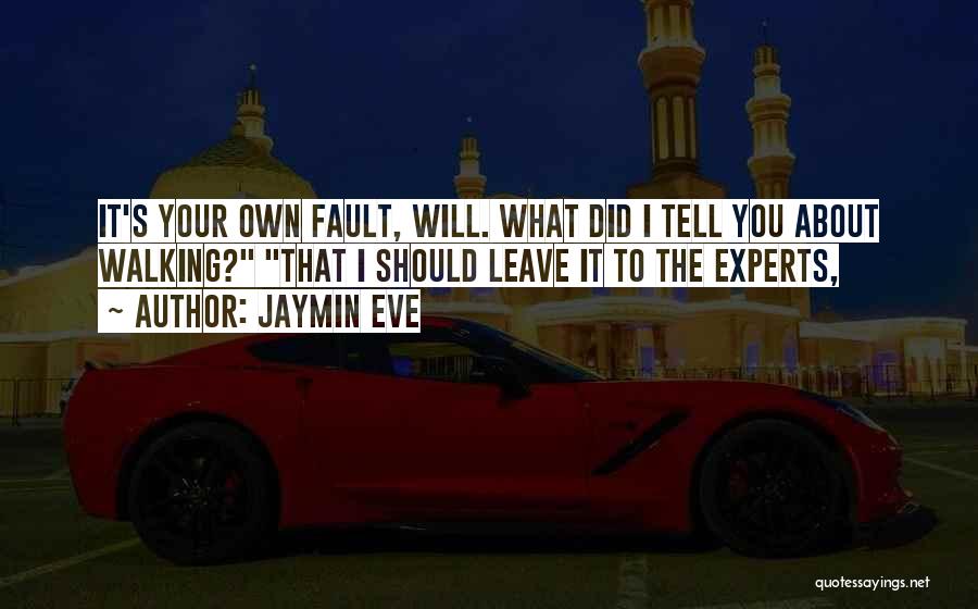 It's Your Own Fault Quotes By Jaymin Eve