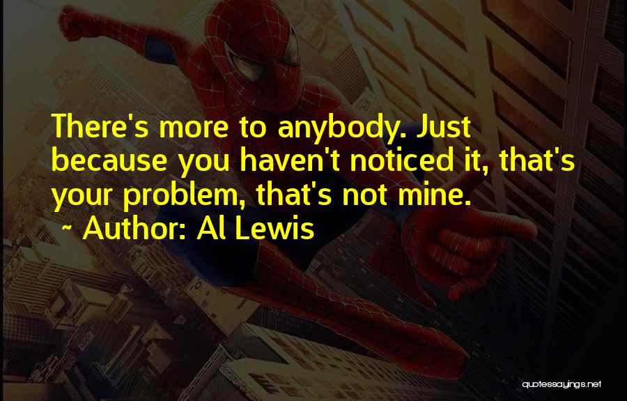 It's Your Problem Not Mine Quotes By Al Lewis