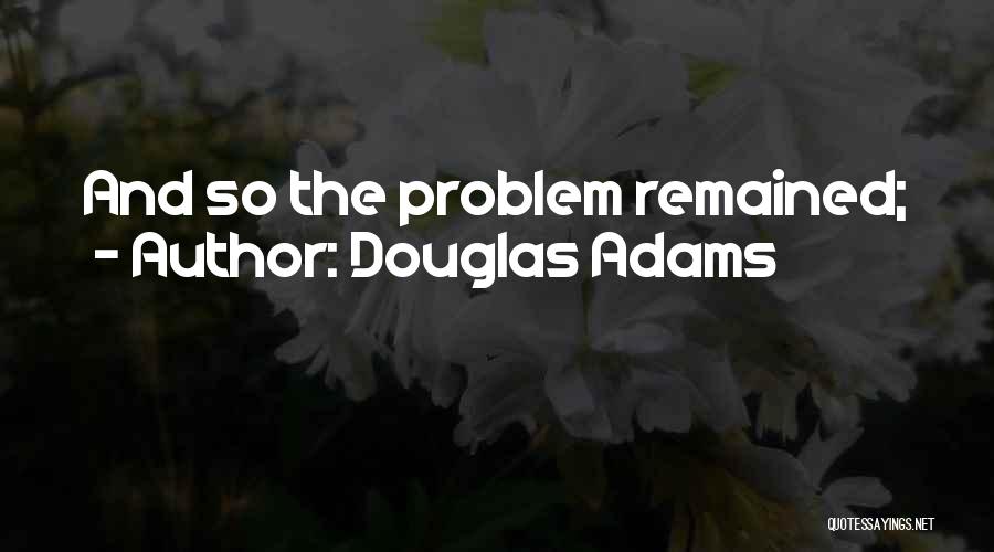 It's Your Problem Not Mine Quotes By Douglas Adams