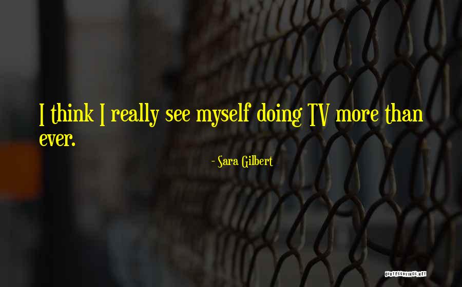 Itselt Quotes By Sara Gilbert Itselt Quotes By Sara Gilbert