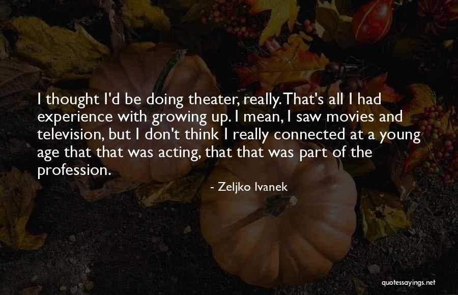 Ivanek Zeljko Quotes By Zeljko Ivanek Ivanek Zeljko Quotes By Zeljko Ivanek