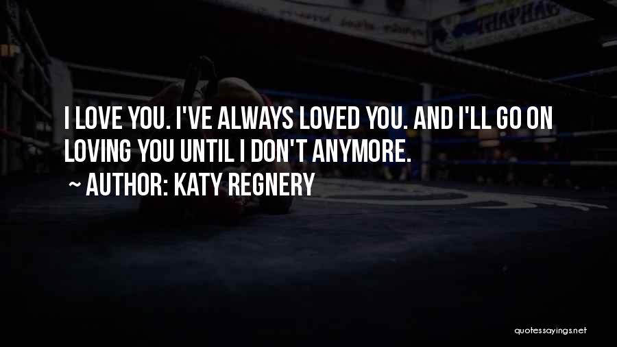 I've Always Love You Quotes By Katy Regnery